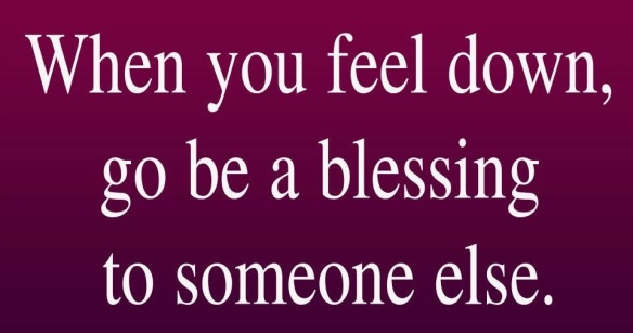 When-you-feel-down-go-be-a-blessing-to-someone-else
